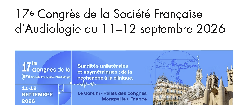 17e Congrès de la Société Française d'Audiologie 2026 : surdités unilatérales et asymétriques, Le Corum de Montpellier, 11-12 septembre 2026